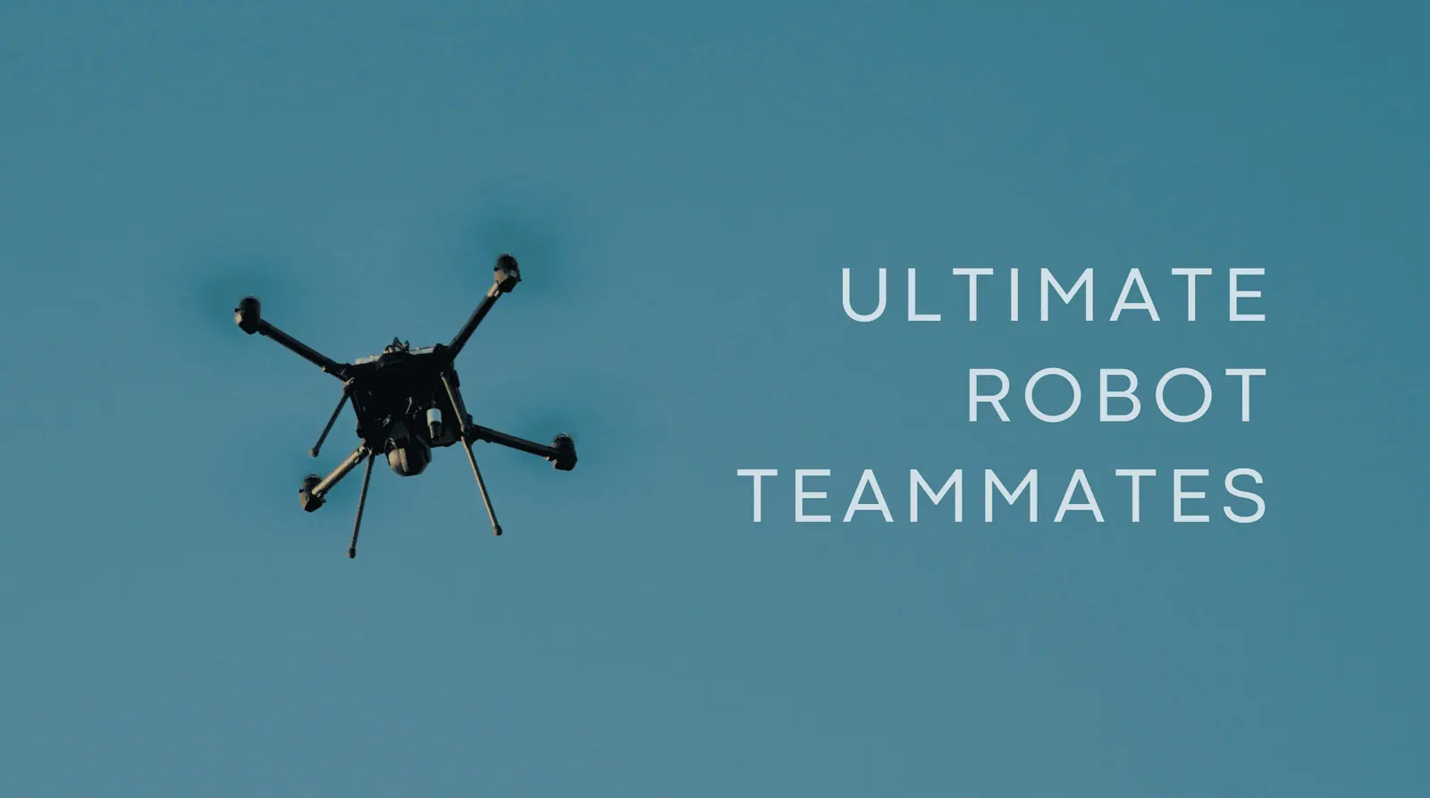 A quadcopter in flight against a clear sky, captioned "Ultimate robot teammates".